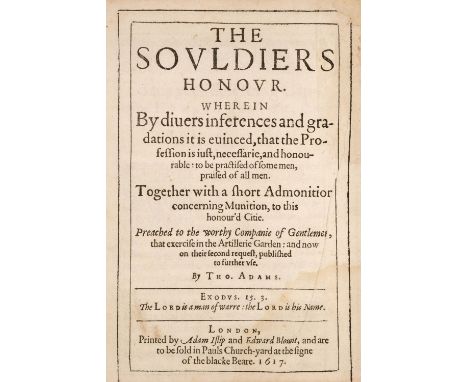 Adams (Thomas). The Souldiers Honour. Wherein by diuers inferences and gradations it is euinced, that the Profession is iust,