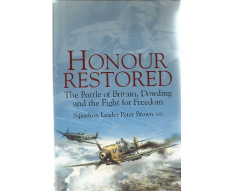 Squadron Leader Peter Brown AFC. Honour Restored The Battle of Britain, Dowding and the Fight for Freedom multi signed First 