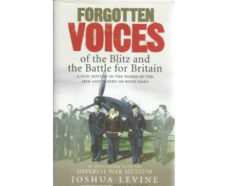 Joshua Levine. Forgotten Voices Of The Blitz and The Battle For Britain multi signed first edition hardback book. Signed on a