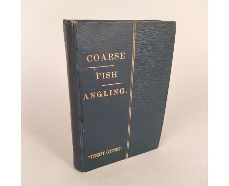 Coarse Fish Angling by J W Martin 'The Trent Otter', first edition 1896, published by 'The Angler Limited', Scarborough, a co