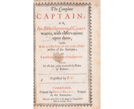 Military.- Rohan (Henri, Duc de) The Complete Captain, or, An Abbridgement of Cesars Warres...and a Particular Treatise of Mo