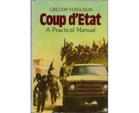 Coup d'Etat a practical manual by Gregor Ferguson hardback book. UNSIGNED. Est. £