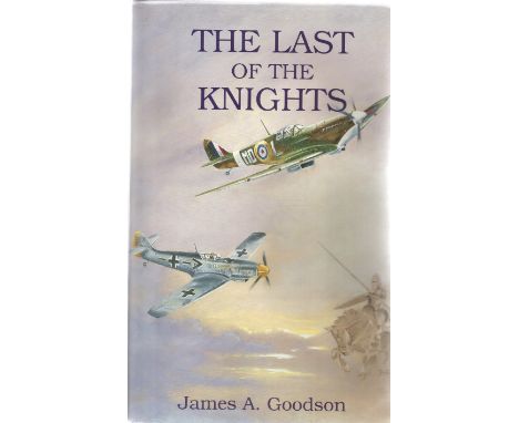 James A. Goodson. The Last of The Knights. A WW2 hardback book in good condition. Dedicated. First edition. Signed by the aut