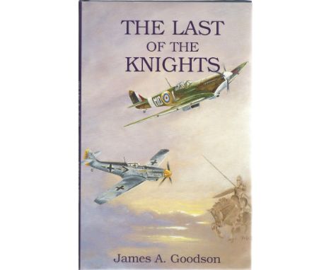 James A. Goodson. The Last of The Knights. A WW2 hardback book in good condition. Dedicated. First edition. Signed by the aut