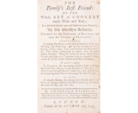 Fairfax (Arabella) The Family’s Best Friend: or the Whole Art of Cookery made Plain and Easy, fifth [earliest recorded] editi