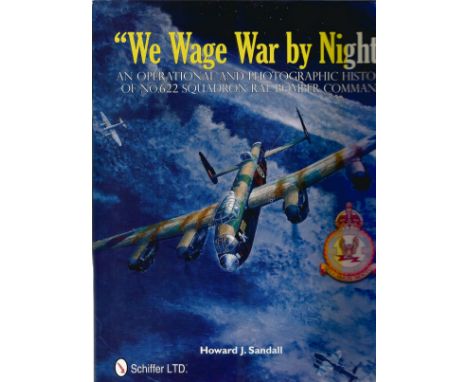 Howard J Sandall We Wage War by Night An Operation and Photographic History of NO 622 Squadron RAF Bomber Command A WW2 First