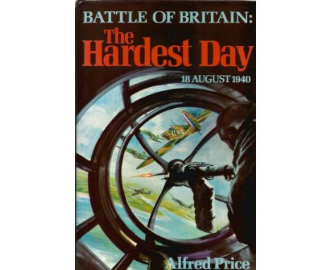 Alfred Price Handsigned First Edition Book Titled 'The Hardest Day - 18th August 1940' hardback book about Battle of Britain 