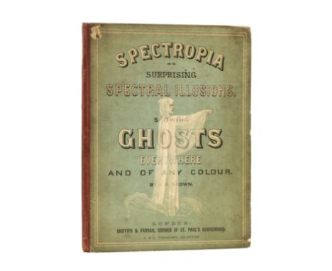 Supernatural.- Brown (J.H.) Spectropia; or, Surprising Spectral Illusions. Showing Ghosts Everywhere, and of any Colour, Firs