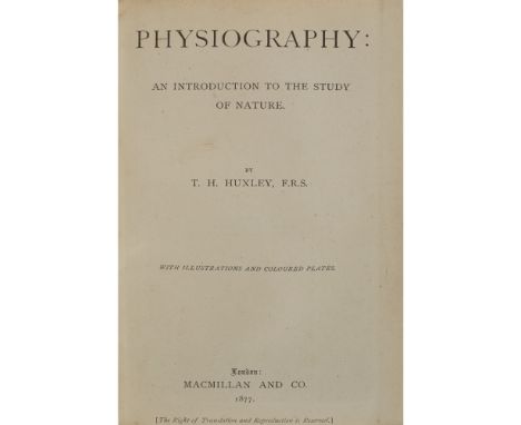 HUXLEY, THOMAS HENRYPHYSIOGRAPHY: AN INTRODUCTION TO THE STUDY OF NATURE London: Macmillan &amp; Co., 1877. First edition, 8v