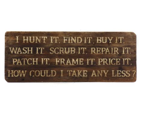A large stained pine sign, signed with gilt lettering 'I HUNT IT, FIND IT, BUY IT, WASH IT, SCRUB IT, REPAIR IT, PATCH IT, FR