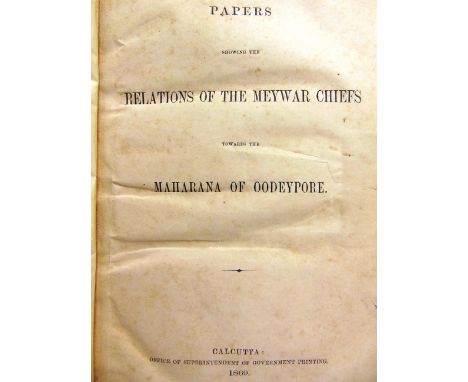 [HISTORY]. INDIA  Anon. Papers Showing the Relations of the Meywar Chiefs Towards the Maharana of Oodeypore [1853-1857], Offi