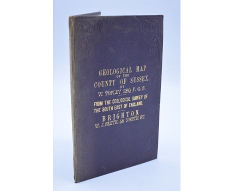 GEOLOGY OF SUSSEX:&nbsp;TOPLEY (W, Esq): 'Geological Map of the County of Sussex...from the geological survey of the south ea