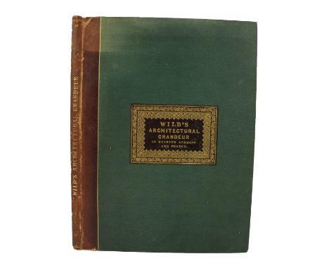 Wild (Charles)ÿSelect Examples of Architectural Grandeur in Belgium, Germany and France, Lg. folio Lond. 1837. In Two Series,