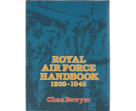 Chaz Bowyer. Royal Air Force Handbook 1939-1945. a first edition WW2 hardback book in Dedicated. Signed and dated by the auth