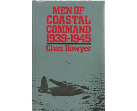 Chaz Bowyer. Men Of Coastal Command 1939-1945. a WW2 hardback book in good condition, first edition copy. Signed by the autho