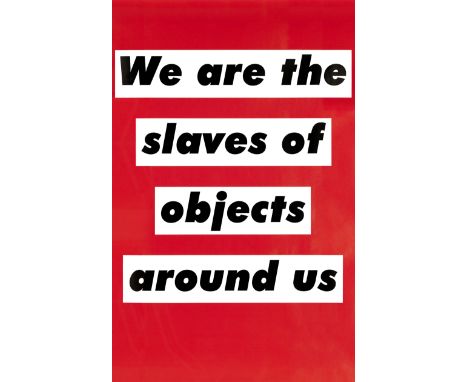 Barbara Kruger (American, born 1945)Untitled (We are the slaves of objects around us) Offset lithograph printed in colours, 2