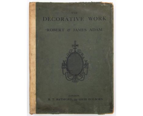 ADAM (ROBERT AND JAMES) - THE DECORATIVE WORK OF ROBERT AND JAMES ADAM BEING A REPRODUCTION OF THE PLATES ILLUSTRATING... THE