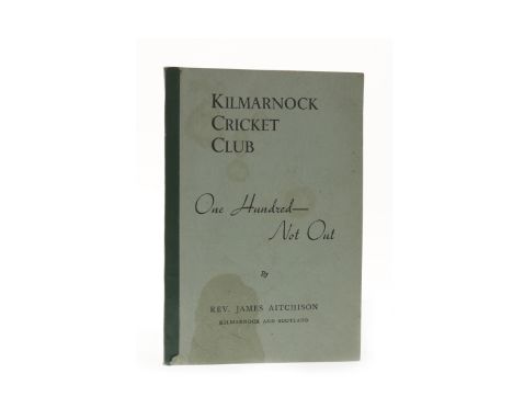 AITCHISON (REV. J.) - KILMARNOCK CRICKET CLUBOne Hundred Not Out, title page autographed by the author and the great Len Hutt