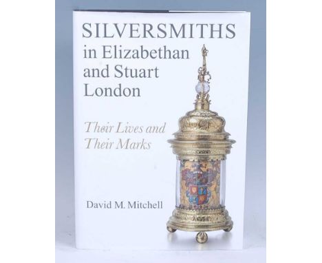 Mitchell, David M: Silversmiths in Elizabethan and Stuart London, Their Lives and Their Marks, Hardback with dust jacket, Pub