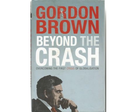 Gordon Brown signed Beyond the Crash - overcoming the first crisis of globalisation hardback book. Signed on inside title pag