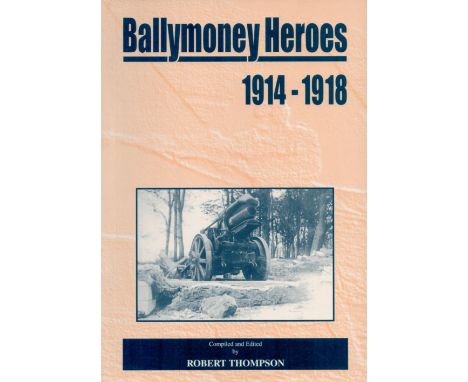 Robert Thompson Signed Book, Ballymoney Heroes 1914, 1918 by Robert Thompson 1999 Softback Book First Edition with 392 pages 