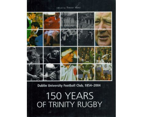 Dublin University Football Club, 1854, 2004 150 Years of Trinity Rugby Edited by Trevor West 2003 Hardback Book First Edition