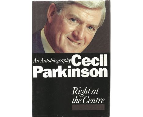 Cecil Parkinson Hardback Book Right at the Centre - An Autobiography signed by the Author on the Title Page First Edition Goo