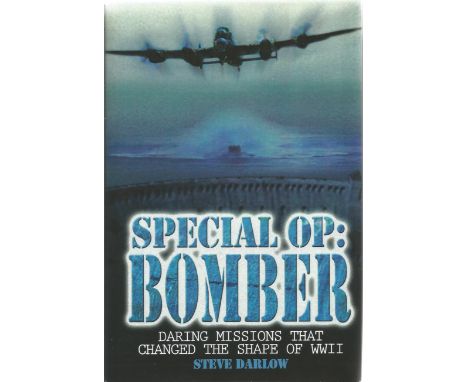 Steve Darlow. Special Op: Bomber. Daring Missions That Changed the Shape of WW2. A First Edition hardback book. A Multi Signe