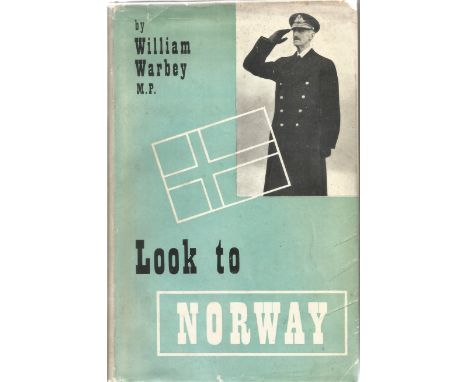 William Warbey MP. Look To Norway. A WW2 First Edition hardback book. Printed by the Camelot Press Ltd of London in 1945. spi