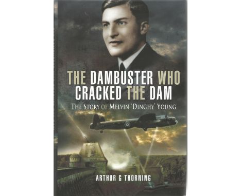 Arthur G Thorning. The Dambuster Who Cracked The Dam the story of Melvin Dinghy Young. A WW2 First edition hardback book, Sig