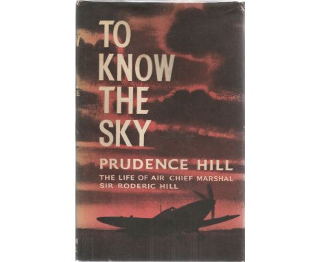 Prudence Hill. To Know The Sky, the life of Air Chief Marshal Sir Roderic Hill. A WW2 First Edition hardback book in average 