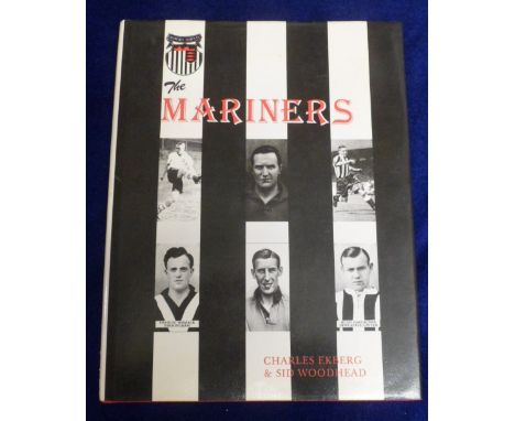 Football book, Grimsby Town, 'The Mariners' by Charles Ekberg &amp; Sid Woodhead, hard back with d/j, first edition 1983 (dam