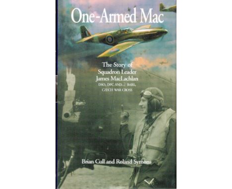Multi-Signed Book One-Armed Mac - The Story of Squadron Leader J MacLachlan D. S. O. D. F. C. and 2 Bars 2003 First and Limit
