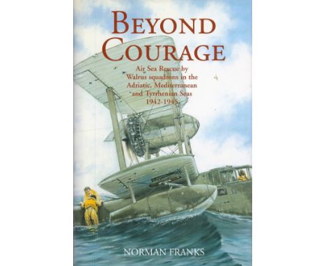 Multi-Signed Book Beyond Courage - Air Sea Rescue by Walrus Sqns in the Adriatic, Mediterranean and Tyrrhenian Seas 1942 - 19