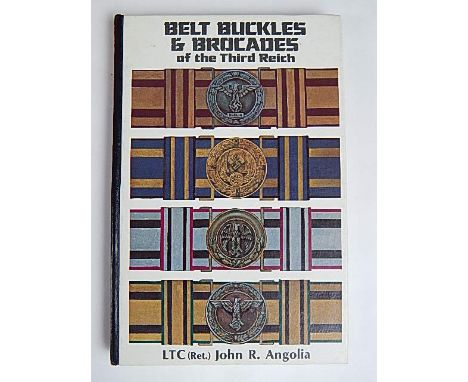 BOOKS - ANGOLIA, JOHN R. BELT BUCKLES OF THE THIRD REICH:  pub. 1982, R. James Bender, San Jose, CA., 1st edition 191pp, hard