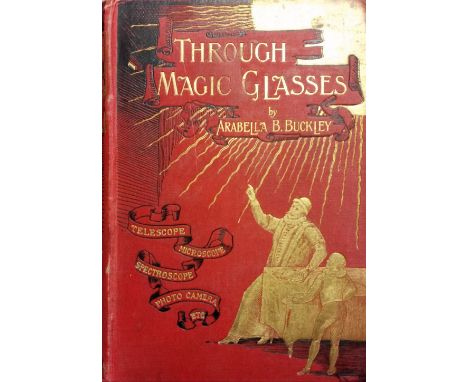 Buckley (Arabella B.). Through Magic Glasses and other lectures, a sequel to 'The Fairyland of Science', London: Edward Stanf