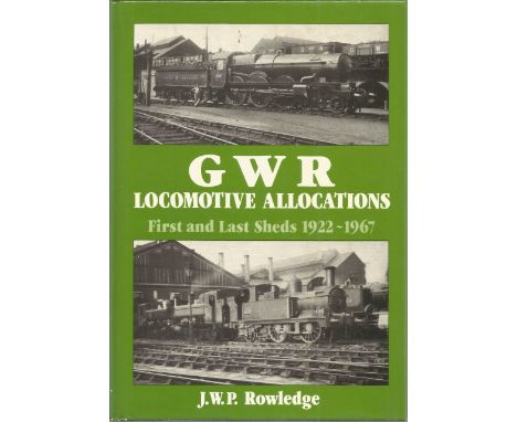 G W R Locomotive Allocations First and Last Sheds 1922- 1967 by J W P Rowledge. Unsigned hardback book with no dust jacket pu