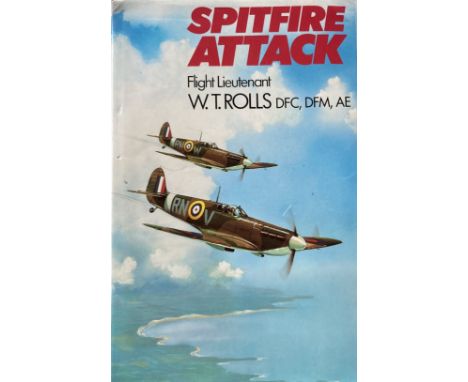 Spitfire Attack by Flt Ltnt W T Rolls DFC, DFM AE hardback book. Bookplate inside signed by 15 fighter pilots, Freddie Ball, 