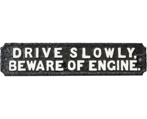 Railway cast iron sign DRIVE SLOWLY BEWARE OF ENGINE, possibly of private owner origin. Measures 37in x 8in and is nicely fac