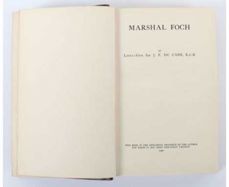 Marshal Foch by Lieut.-Gen. Sir J.P.Du Cane K.C.B. Privately printed and "the exclusive Property of the Author" 1920. 355pp.,