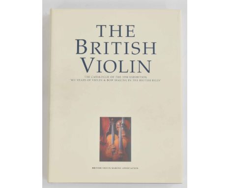 The British Violin - The Catalogue of the 1998 Exhibition '400 Years of Violin &amp; Bow Making in the British Isles', publis