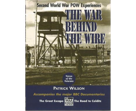 Multi signed The War Behind The Wire Second World War POW Experiences hardback book by Patrick Wilson, 224 pages. 6 WW2 POW s