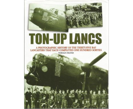 Ton Up Lancs A Photographic History of the 35 RAF Lancasters that each completed One Hundred Sorties hardback book by Norman 