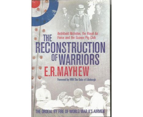 The Reconstruction of Warriors Archibald McIndoe, the Royal Air Force and the Guinea Pig Club hardback book by E. R. Mayhew. 