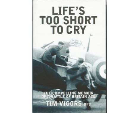 Multi signed Lifes Too Short To Cry hardback book by Tim Vigors. 29 Battle of Britain signatures on two bookplates including 