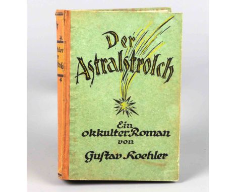 Der Astralstrolch Ein okkulter Roman von Gustav Koehler, Ernst Keils Nachfolger (August Scherl) G. m. b. H. Leipzig 1923, 408