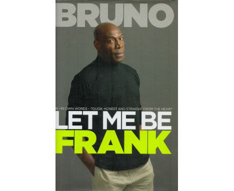 Frank Bruno Signed Book Let Me Be Frank by Frank Bruno 2017 First Edition Hardback Book with 271 pages Signed by Frank Bruno 