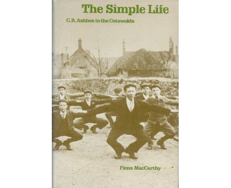 The Simple Life C R Ashbee in the Cotswolds by Fiona MacCarthy 1981 First Edition Hardback Book with 204 pages published by L