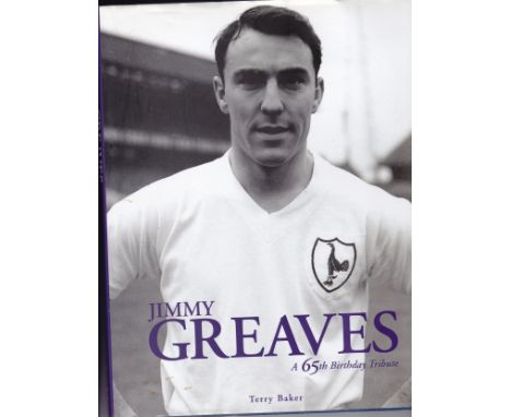 JIMMY GREAVES AUTOGRAPHED BOOKS      Two books signed inside: Jimmy Greaves A 65th Birthday Tribute by Terry Baker limited ed