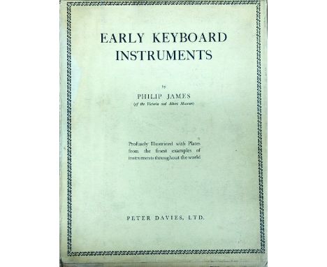 James (Philip) Early Keyboard Instruments from their Beginnings to the Year 1820, 4to L. 1930. First Edn., 65 full page plts.